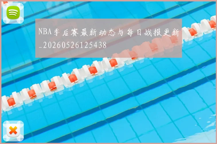 NBA季后赛最新动态与每日战报更新_20260526125438
