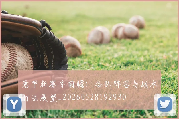 意甲新赛季前瞻：各队阵容与战术打法展望_20260528192930