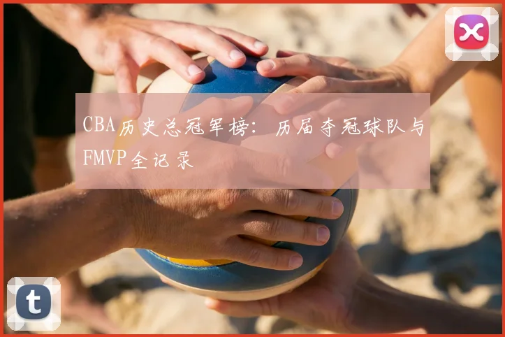 CBA历史总冠军榜:历届夺冠球队与FMVP全记录